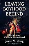Leaving Boyhood Behind: Reclaiming Catholic Brotherhood