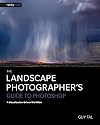 The Landscape Photographer's Guide to Photoshop: A Visualization-Driven Workflow