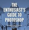 The Enthusiast's Guide to Photoshop: 64 Photographic Principles You Need to Know