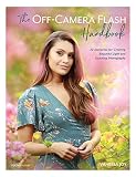 The Offcamera Flash Handbook 32 Scenarios For Creating Beautiful Light And Stunning Photographs