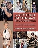 The Successful Professional Photographer How To Stand Out Get Hired And Make Real Money As A Portrait Or Wedding Photographer