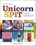 The Official Unicorn SPiT User’s Handbook: Let Your Creative Juices Flow With Over 50 Colorful Projects for Home Decor, Apparel, Artwork, and much more!