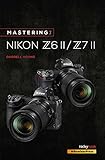 Mastering the Nikon Z6 II / Z7 II (The Mastering Camera Guide Series)