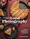 The Complete Guide to Food Photography: How to Light, Compose, Style, and Edit Mouth-Watering Food Photographs