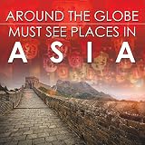 Around The Globe Must See Places In Asia