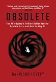 Obsolete: The AI Industry’s Trillion Dollar Race to Replace You?and How to Stop It