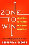 Zone To Win Organizing To Compete In An Age Of Disruption