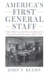 America's First General Staff: A Short History of the Rise and Fall of the General Board of the U.S. Navy, 1900-1950