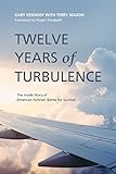 Twelve Years Of Turbulence The Inside Story Of American Airlines Battle For Survival