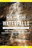 New England Waterfalls A Guide To More Than 500 Cascades And Waterfalls Third Edition