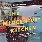 The Midcentury Kitchen: America's Favorite Room, from Workspace to Dreamscape, 1940s-1970s