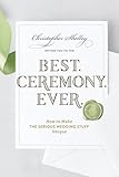 Best Ceremony Ever How To Make The Serious Wedding Stuff Unique Best Ever