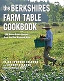 The Berkshires Farm Table Cookbook 125 Homegrown Recipes From The Hills Of New England