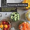 Fermenting Everything: How to Make Your Own Cultured Butter, Fermented Fish, Perfect Kimchi, and Beyond