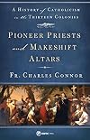 Pioneer Priests and Makeshift Altars: A History of Catholicism in the Thirteen Colonies