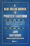 A Blue Collar Answer to Protestantism: Catholic Questions Protestants Can't Answer