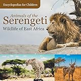 Animals Of The Serengeti Wildlife Of East Africa Encyclopedias For Children