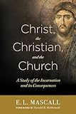 Christ The Christian And The Church A Study Of The Incarnation And Its Consequences