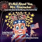 Its Not About You Mrs Firecracker A Love Letter About The True Meaning Of The Fourth Of July The Love Letters Book Series