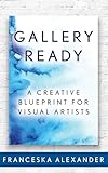 Gallery Ready: A Creative Blueprint for Visual Artists