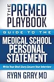 The Premed Playbook Guide To The Medical School Personal Statement Write Your Best Story Secure Your Interview