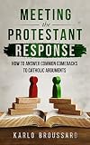 Meeting the Protestant Response - How to Answer Common Comebacks to Catholic Arguments