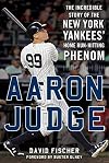 Aaron Judge: The Incredible Story of the New York Yankees' Home Run–Hitting Phenom