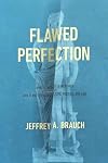 Flawed Perfection: What It Means to Be Human and Why It Matters for Culture, Politics, and Law