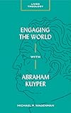 Engaging the World with Abraham Kuyper (Lived Theology)