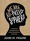 We Are All Philosophers: A Christian Introduction to Seven Fundamental Questions