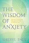 The Wisdom of Anxiety: How Worry and Intrusive Thoughts Are Gifts to Help You Heal