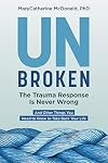 Unbroken: The Trauma Response Is Never Wrong: And Other Things You Need to Know to Take Back Your Life