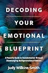 Decoding Your Emotional Blueprint: A Powerful Guide to Transformation Through Disentangling Multigenerational Patterns