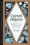 Cursed Objects: Strange but True Stories of the World's Most Infamous Items