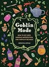 Goblin Mode: How to Get Cozy, Embrace Imperfection, and Thrive in the Muck