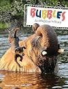 Bubbles: An Elephant's Story