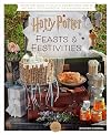 Harry Potter: Feasts & Festivities: An Official Book of Magical Celebrations, Crafts, and Party Food Inspired by the Wizarding World