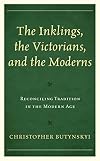 The Inklings, the Victorians, and the Moderns: Reconciling Tradition in the Modern Age