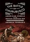 The Battle of Churubusco: American Rebels in the Mexican-American War
