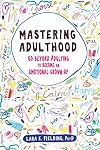 Mastering Adulthood: Go Beyond Adulting to Become an Emotional Grown-Up
