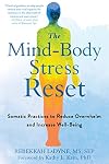 The Mind-Body Stress Reset: Somatic Practices to Reduce Overwhelm and Increase Well-Being