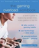 The Gaming Overload Workbook A Teens Guide To Balancing Screen Time Video Games And Real Life