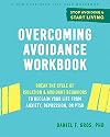 Overcoming Avoidance Workbook: Break the Cycle of Isolation and Avoidant Behaviors to Reclaim Your Life from Anxiety, Depression, or PTSD