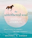 The Untethered Soul Guided Journal Practices To Journey Beyond Yourself