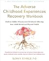 The Adverse Childhood Experiences Recovery Workbook: Heal the Hidden Wounds from Childhood Affecting Your Adult Mental and Physical Health