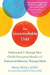 The Uncontrollable Child: Understand and Manage Your Childโs Disruptive Moods with Dialectical Behavior Therapy Skills