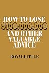 How to Lose $100,000,000 and Other Valuable Advice