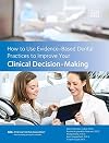 How to Use Evidence-Based Dental Practices to Improve Your Clinical Decision-Making