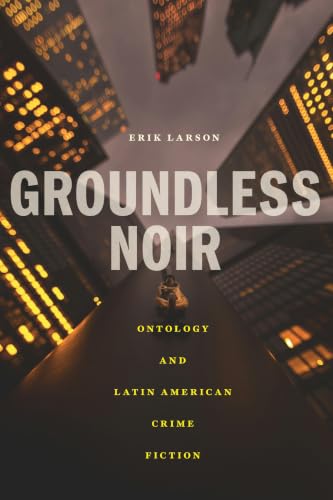 Groundless Noir: Ontology and Latin American Crime Fiction book cover