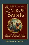Drinking with Your Patron Saints: The Sinner's Guide to Honoring Namesakes and Protectors
